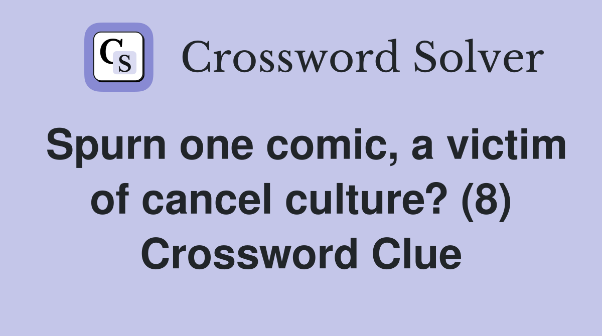 Spurn one comic, a victim of cancel culture? (8) Crossword Clue